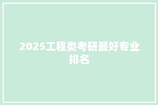 2025工程类考研最好专业排名