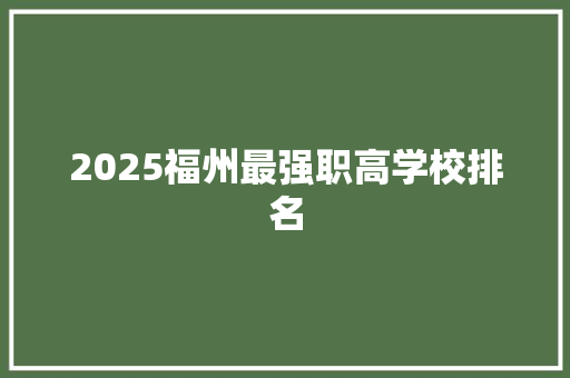 2025福州最强职高学校排名