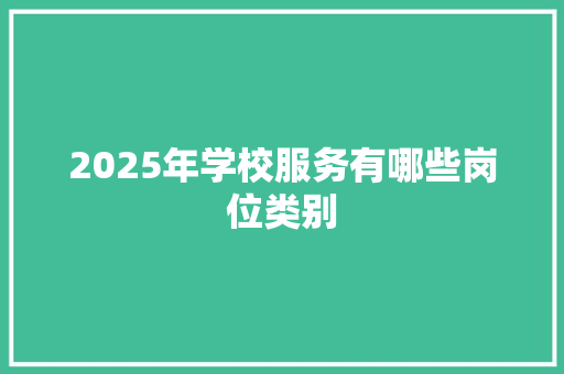 2025年学校服务有哪些岗位类别