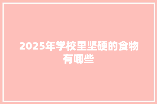 2025年学校里坚硬的食物有哪些
