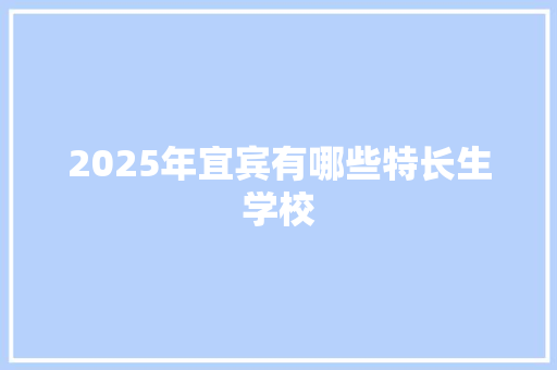 2025年宜宾有哪些特长生学校