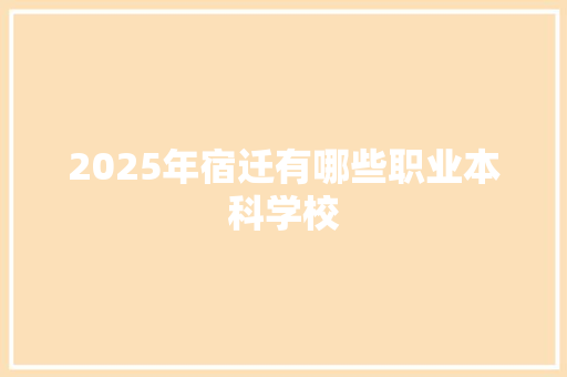 2025年宿迁有哪些职业本科学校