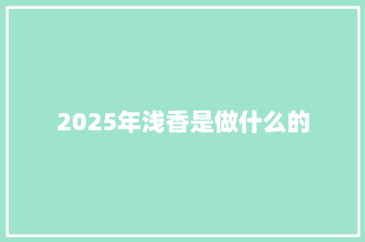 2025年浅香是做什么的