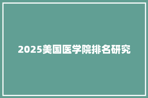 2025美国医学院排名研究 合同协议范文