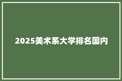 2025美术系大学排名国内