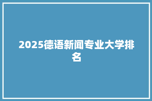 2025德语新闻专业大学排名