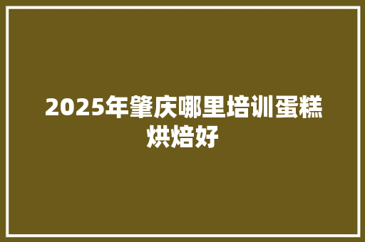 2025年肇庆哪里培训蛋糕烘焙好