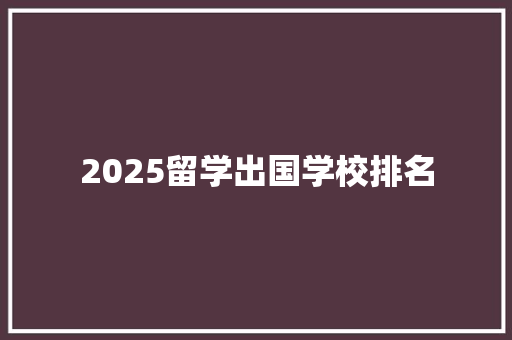 2025留学出国学校排名