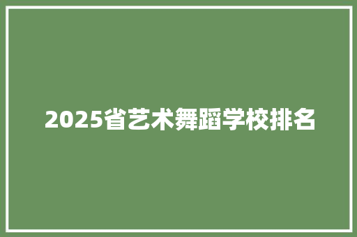2025省艺术舞蹈学校排名