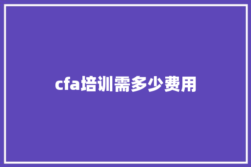 cfa培训需多少费用
