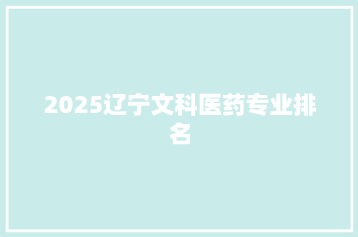 2025辽宁文科医药专业排名