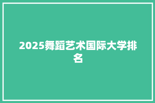 2025舞蹈艺术国际大学排名
