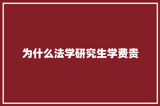 为什么法学研究生学费贵