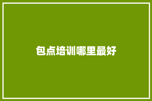 包点培训哪里最好 合同协议范文