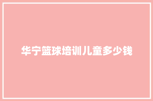 华宁篮球培训儿童多少钱