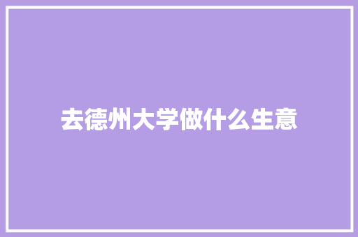 去德州大学做什么生意