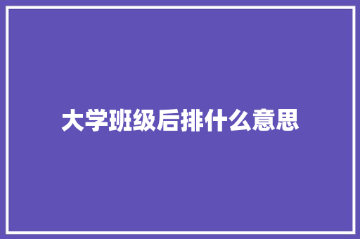 大学班级后排什么意思 演讲稿范文