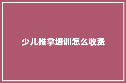 少儿推拿培训怎么收费