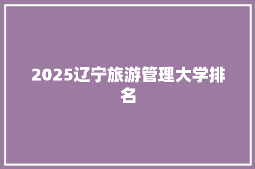 2025辽宁旅游管理大学排名