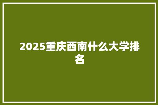 2025重庆西南什么大学排名