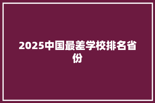 2025中国最差学校排名省份