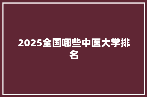 2025全国哪些中医大学排名
