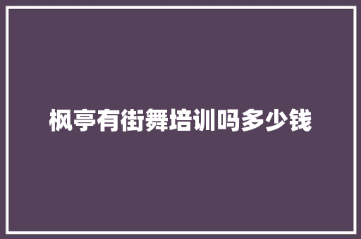 枫亭有街舞培训吗多少钱