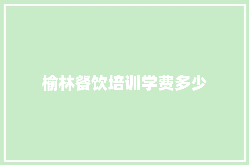 榆林餐饮培训学费多少