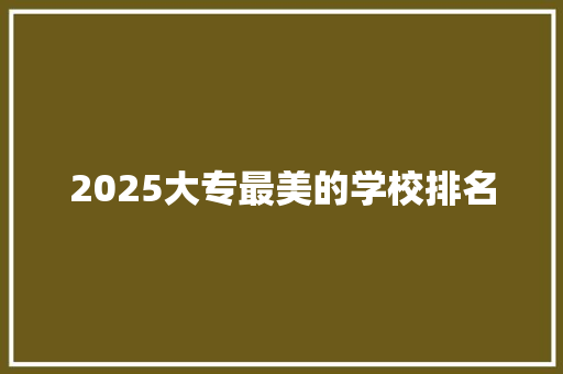 2025大专最美的学校排名