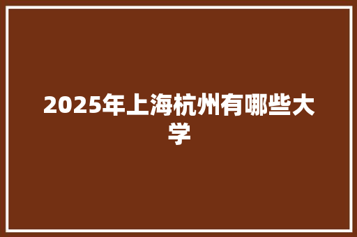 2025年上海杭州有哪些大学