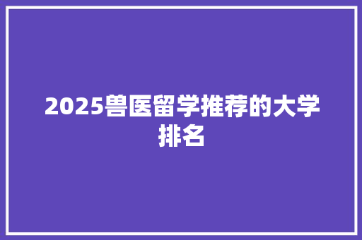 2025兽医留学推荐的大学排名