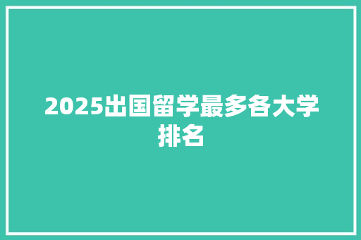 2025出国留学最多各大学排名