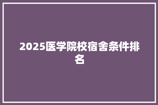 2025医学院校宿舍条件排名