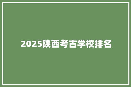 2025陕西考古学校排名