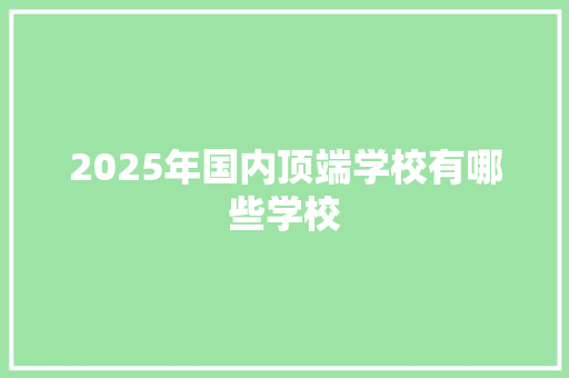 2025年国内顶端学校有哪些学校