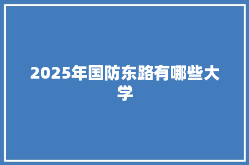 2025年国防东路有哪些大学