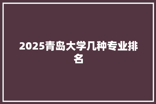 2025青岛大学几种专业排名