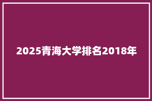 2025青海大学排名2018年