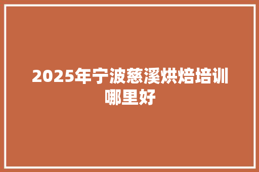 2025年宁波慈溪烘焙培训哪里好