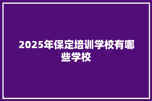 2025年保定培训学校有哪些学校