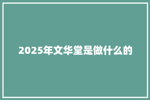 2025年文华堂是做什么的