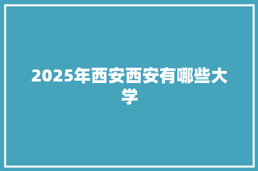 2025年西安西安有哪些大学
