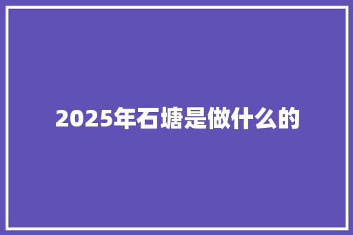 2025年石塘是做什么的