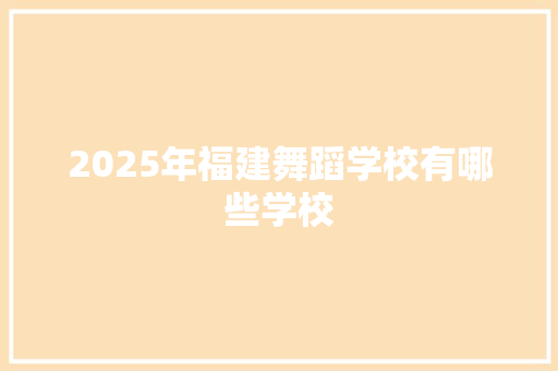 2025年福建舞蹈学校有哪些学校