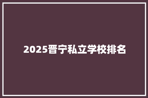 2025晋宁私立学校排名