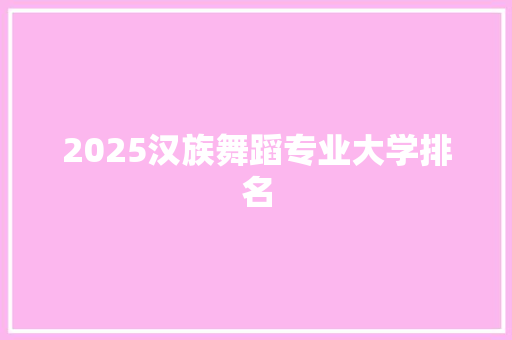 2025汉族舞蹈专业大学排名