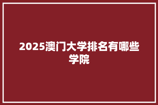 2025澳门大学排名有哪些学院