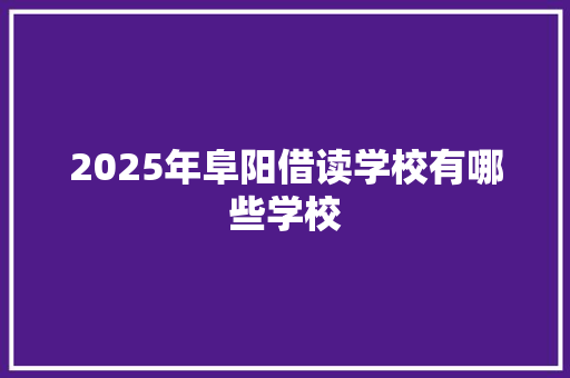 2025年阜阳借读学校有哪些学校