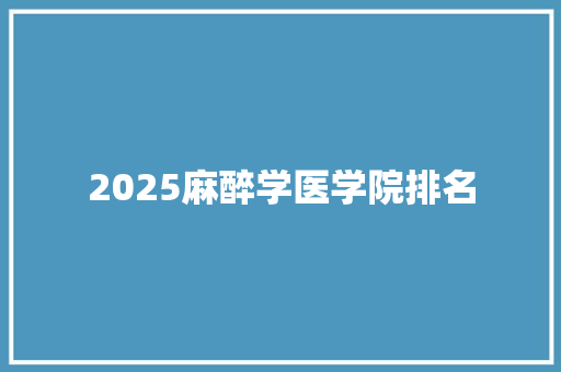 2025麻醉学医学院排名