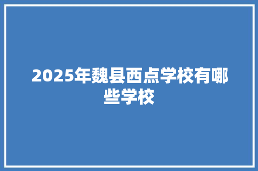 2025年魏县西点学校有哪些学校
